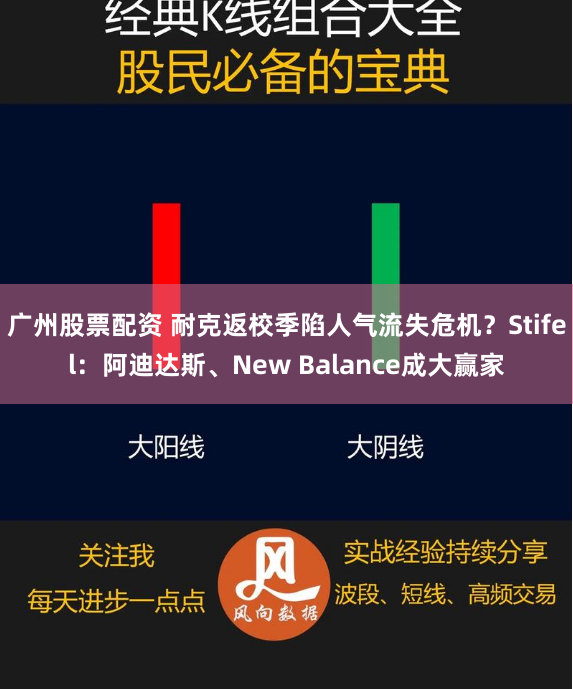 广州股票配资 耐克返校季陷人气流失危机？Stifel：阿迪达斯、New Balance成大赢家