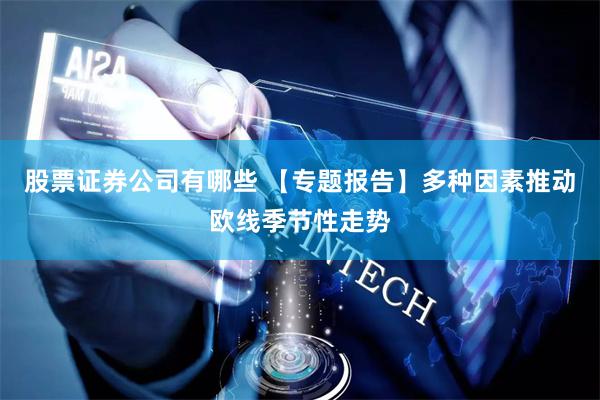 股票证券公司有哪些 【专题报告】多种因素推动欧线季节性走势