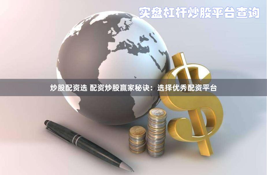 炒股配资选 配资炒股赢家秘诀：选择优秀配资平台
